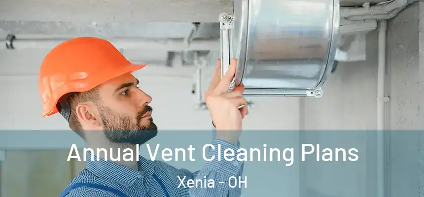 Annual Vent Cleaning Plans Xenia - OH