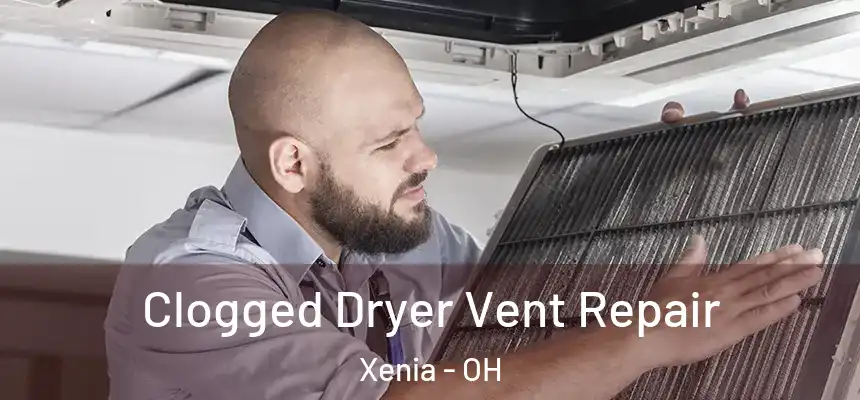 Clogged Dryer Vent Repair Xenia - OH