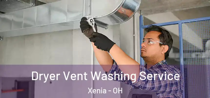 Dryer Vent Washing Service Xenia - OH