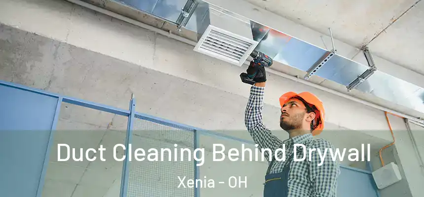 Duct Cleaning Behind Drywall Xenia - OH