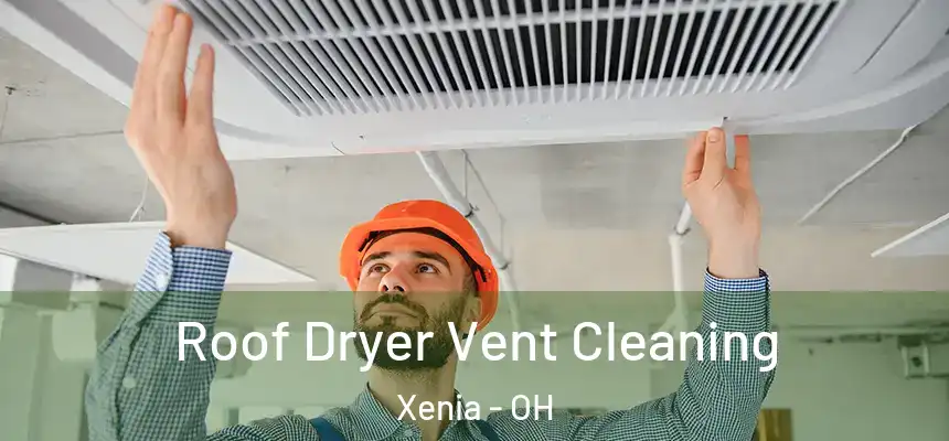  Roof Dryer Vent Cleaning Xenia - OH